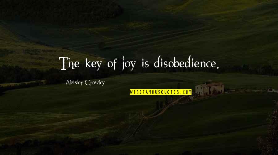 Aleister Quotes By Aleister Crowley: The key of joy is disobedience.