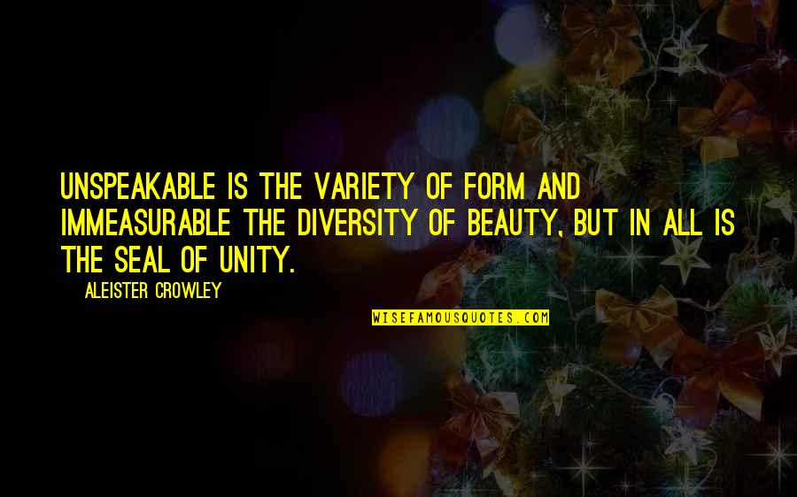 Aleister Quotes By Aleister Crowley: Unspeakable is the variety of form and immeasurable