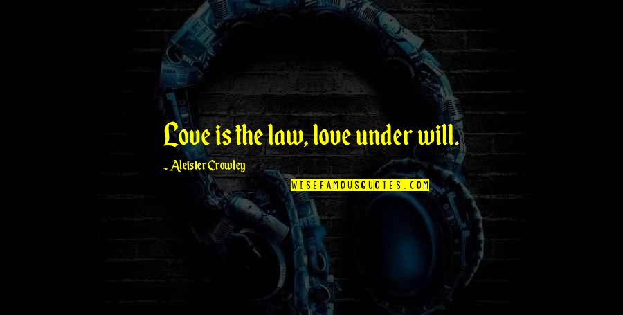 Aleister Quotes By Aleister Crowley: Love is the law, love under will.