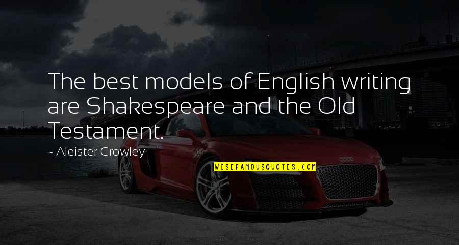 Aleister Quotes By Aleister Crowley: The best models of English writing are Shakespeare