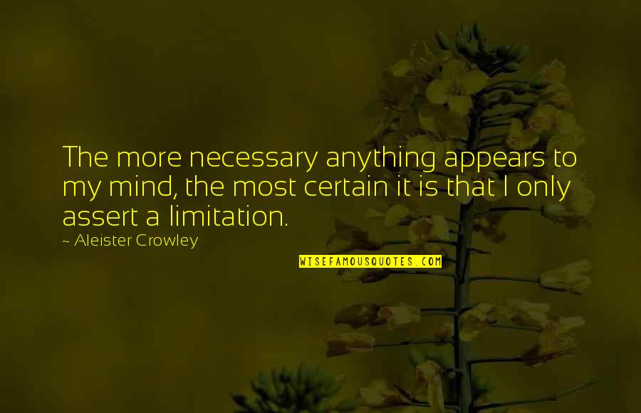 Aleister Quotes By Aleister Crowley: The more necessary anything appears to my mind,