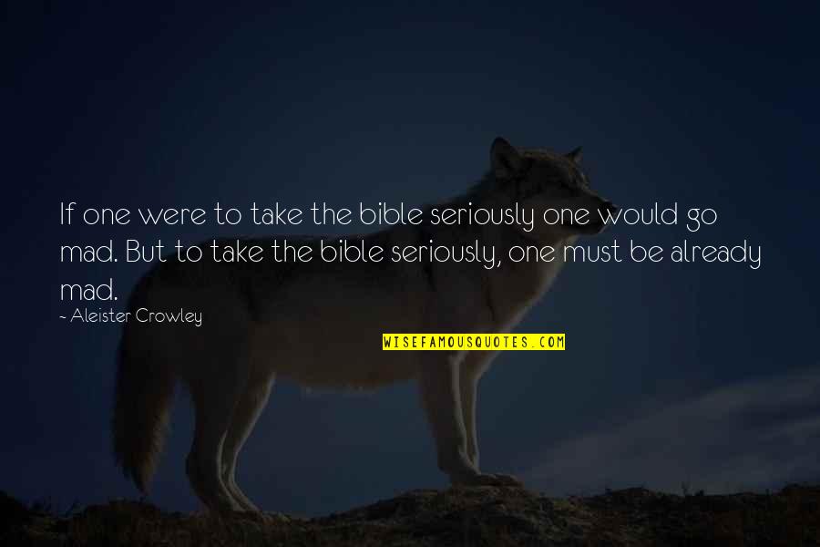 Aleister Quotes By Aleister Crowley: If one were to take the bible seriously