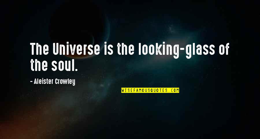 Aleister Quotes By Aleister Crowley: The Universe is the looking-glass of the soul.