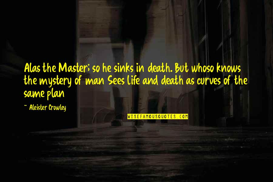 Aleister Quotes By Aleister Crowley: Alas the Master; so he sinks in death.