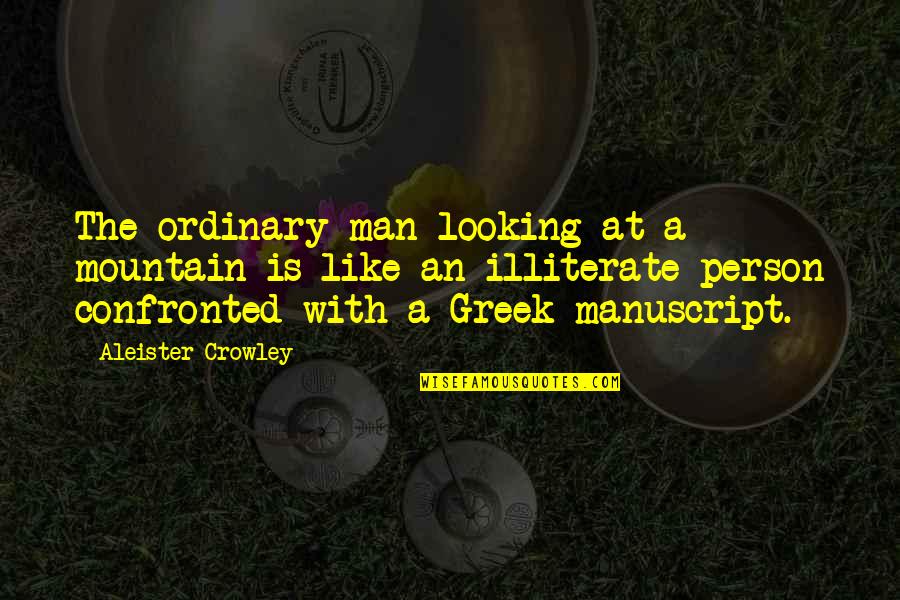 Aleister Quotes By Aleister Crowley: The ordinary man looking at a mountain is