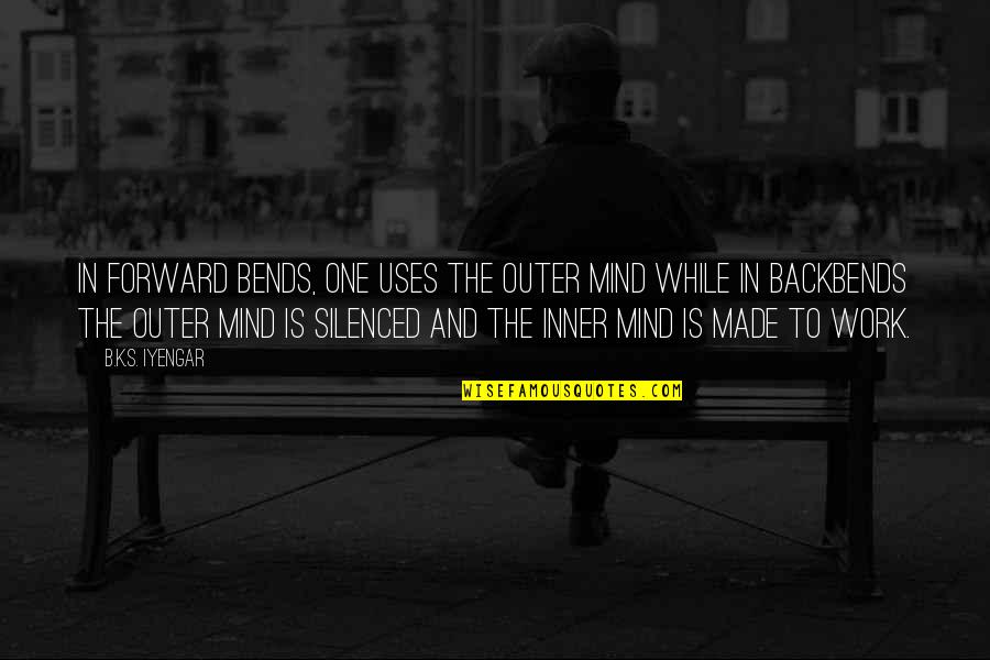 Aleixandre Quotes By B.K.S. Iyengar: In forward bends, one uses the outer mind Aleixandre Quotes By B.K.S. Iyengar: In forward bends, one uses the outer mind