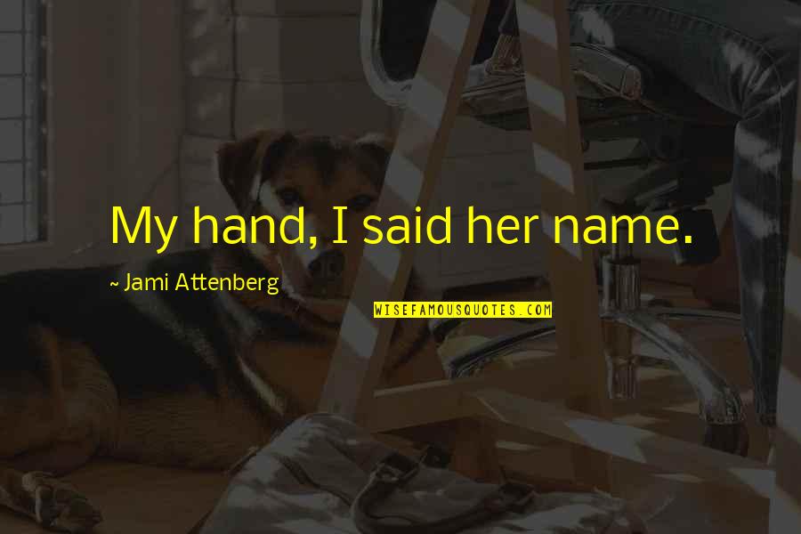 Aleixandre Quotes By Jami Attenberg: My hand, I said her name.