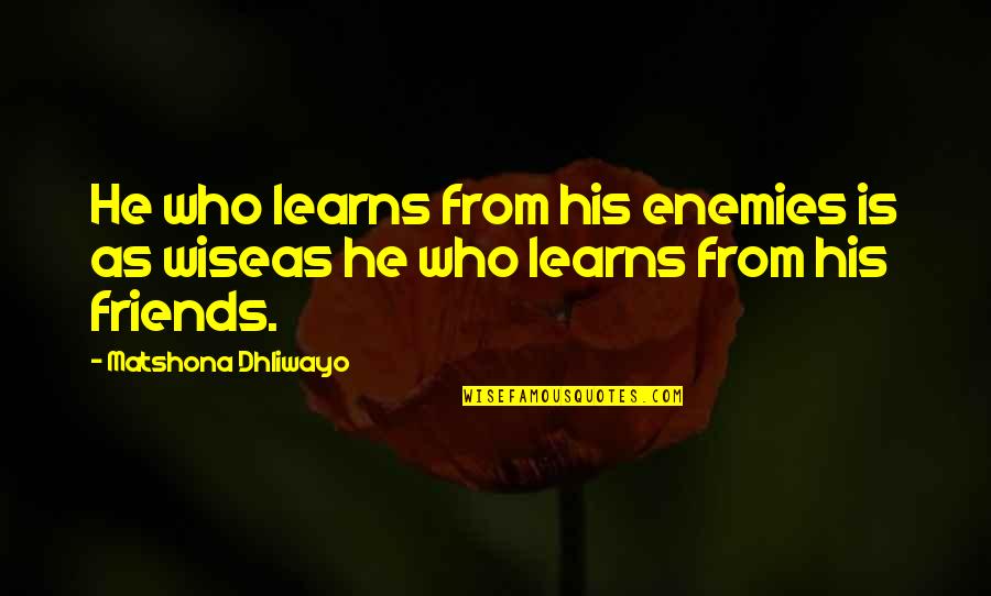 Aleixandre Quotes By Matshona Dhliwayo: He who learns from his enemies is as