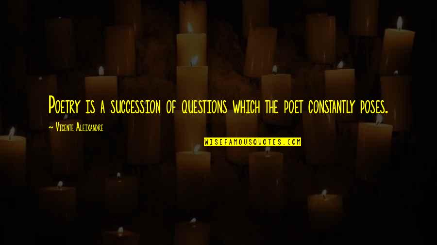 Aleixandre Quotes By Vicente Aleixandre: Poetry is a succession of questions which the