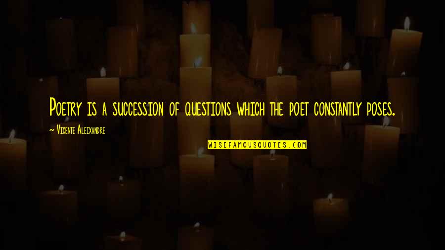 Aleixandre Quotes By Vicente Aleixandre: Poetry is a succession of questions which the Aleixandre Quotes By Vicente Aleixandre: Poetry is a succession of questions which the