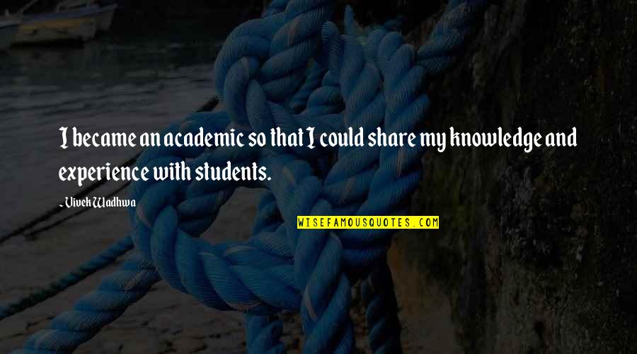 Aleixandre Quotes By Vivek Wadhwa: I became an academic so that I could Aleixandre Quotes By Vivek Wadhwa: I became an academic so that I could