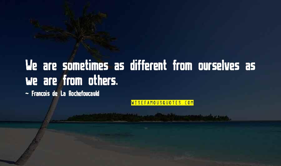 Alejamiento Bioseguridad Quotes By Francois De La Rochefoucauld: We are sometimes as different from ourselves as