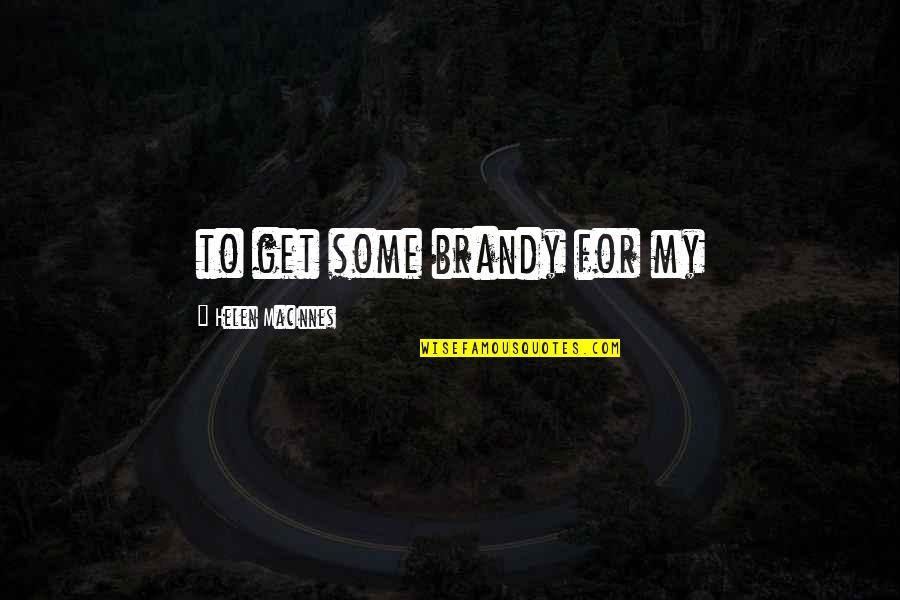 Alejamiento Bioseguridad Quotes By Helen MacInnes: to get some brandy for my