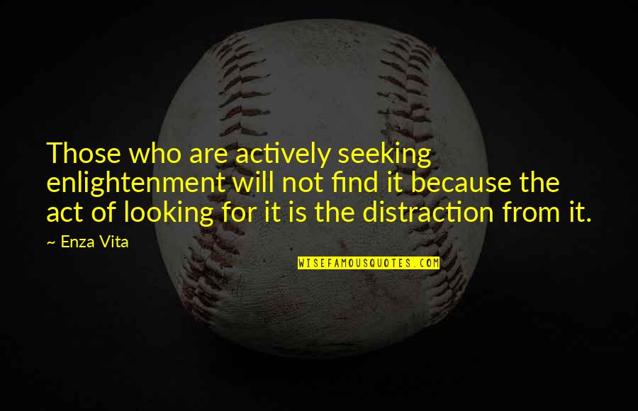 Alejandre Abaygar Quotes By Enza Vita: Those who are actively seeking enlightenment will not Alejandre Abaygar Quotes By Enza Vita: Those who are actively seeking enlightenment will not