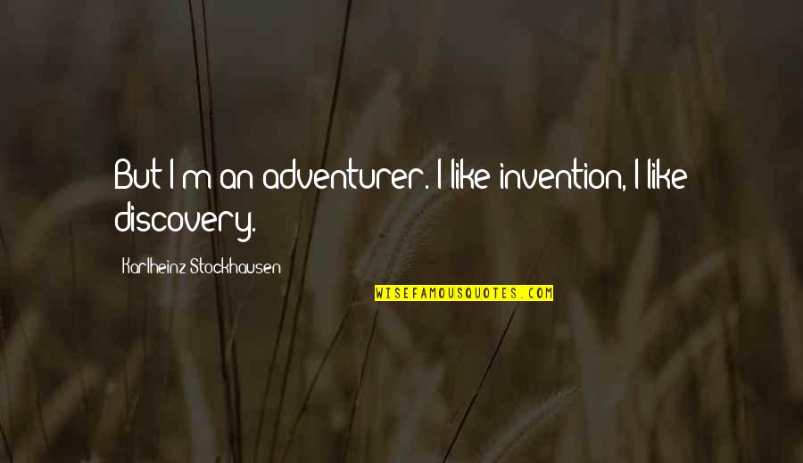 Alejandrina Torres Quotes By Karlheinz Stockhausen: But I'm an adventurer. I like invention, I