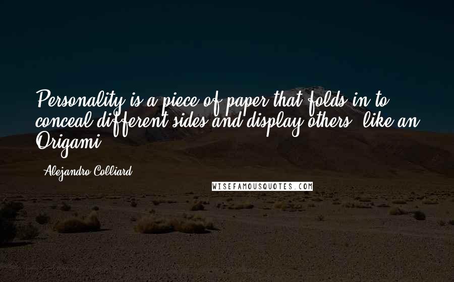 Alejandro Colliard quotes: Personality is a piece of paper that folds in to conceal different sides and display others, like an Origami