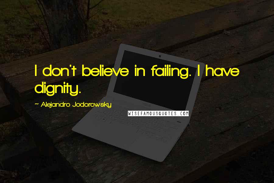 Alejandro Jodorowsky quotes: I don't believe in failing. I have dignity.