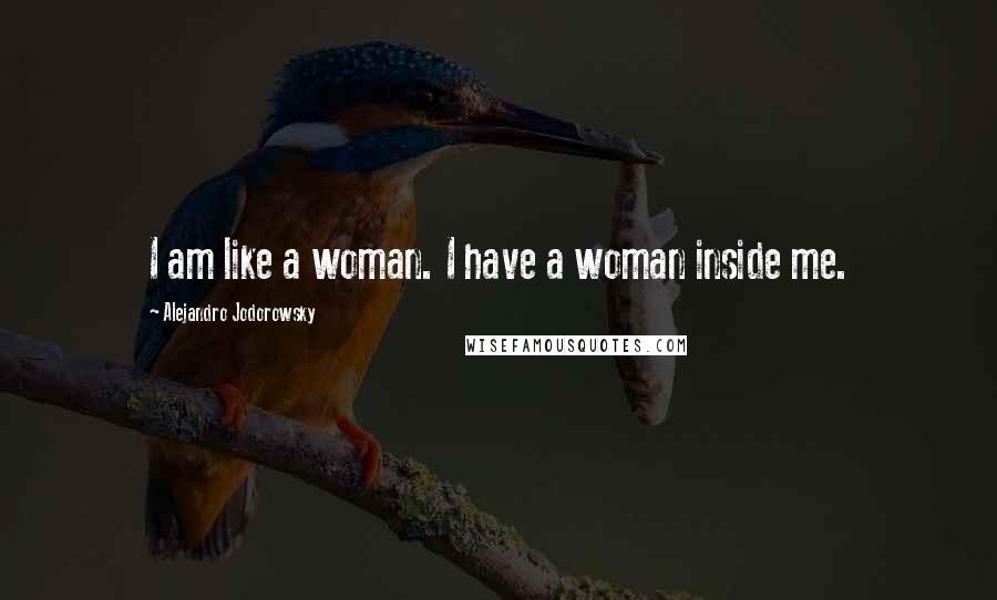 Alejandro Jodorowsky quotes: I am like a woman. I have a woman inside me.