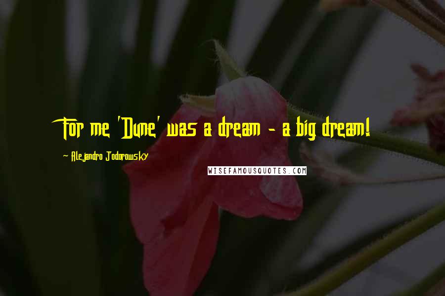 Alejandro Jodorowsky quotes: For me 'Dune' was a dream - a big dream!