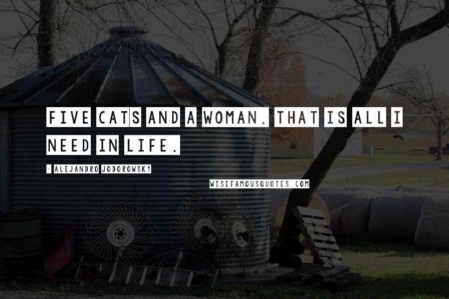 Alejandro Jodorowsky quotes: Five cats and a woman. That is all I need in life.