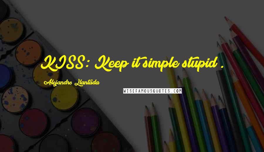 Alejandro Llantada quotes: KISS: Keep it simple stupid".