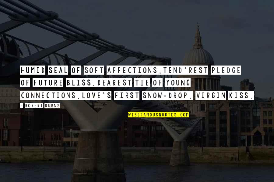 Alejandro Manzano Quotes By Robert Burns: Humid seal of soft affections,Tend'rest pledge of future