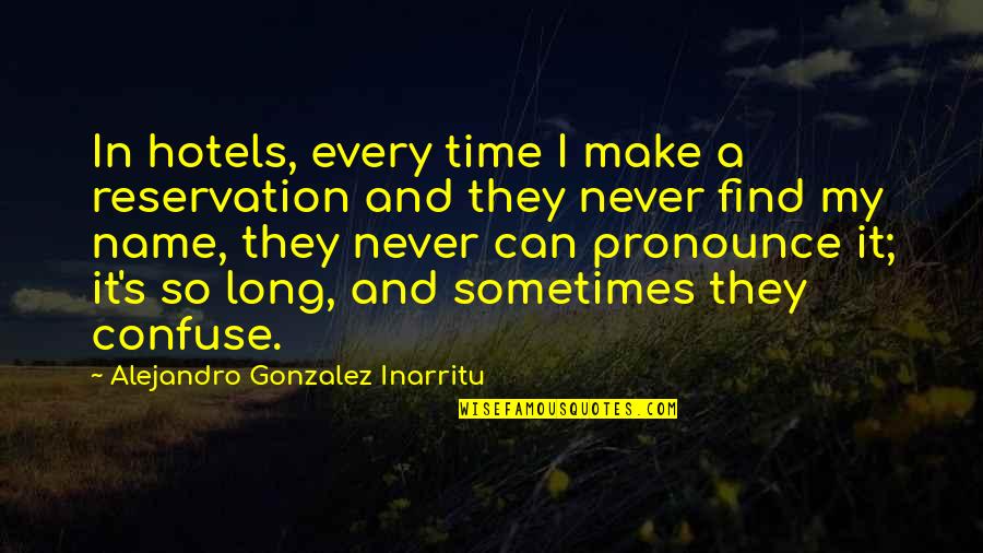 Alejandro O'reilly Quotes By Alejandro Gonzalez Inarritu: In hotels, every time I make a reservation