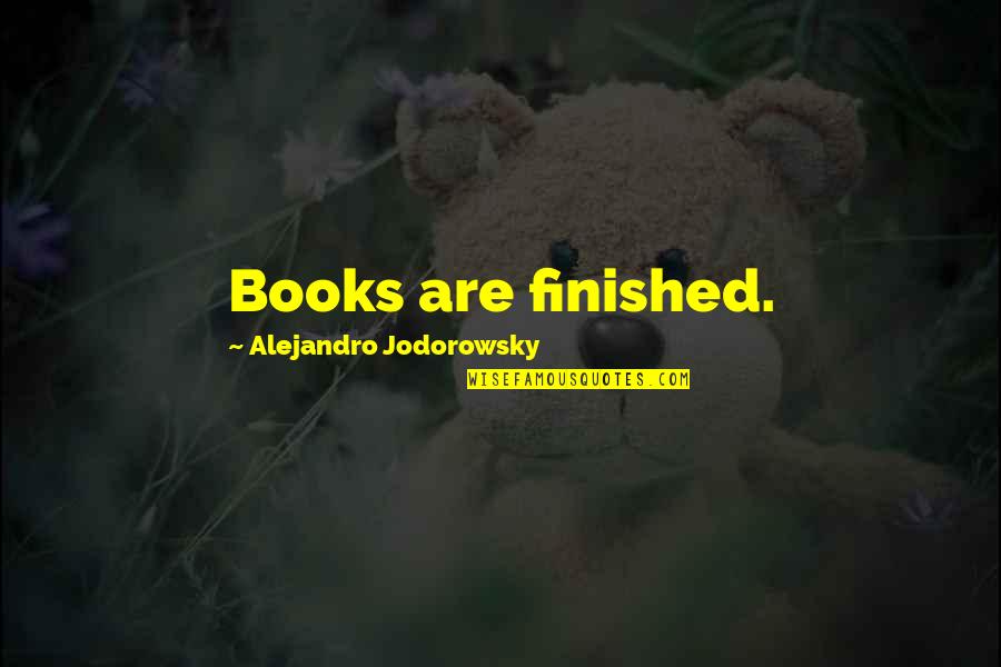 Alejandro O'reilly Quotes By Alejandro Jodorowsky: Books are finished.