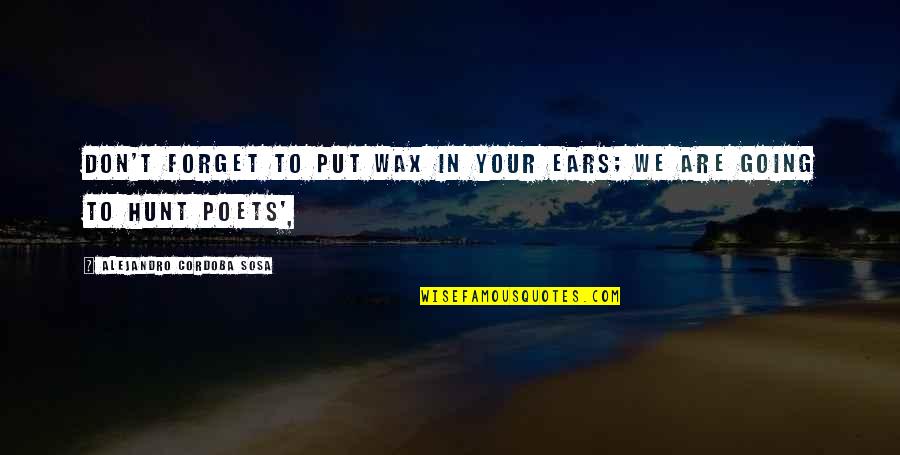Alejandro Sosa Quotes By Alejandro Cordoba Sosa: Don't forget to put wax in your ears;