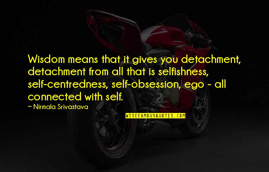 Alejandro Sosa Quotes By Nirmala Srivastava: Wisdom means that it gives you detachment, detachment