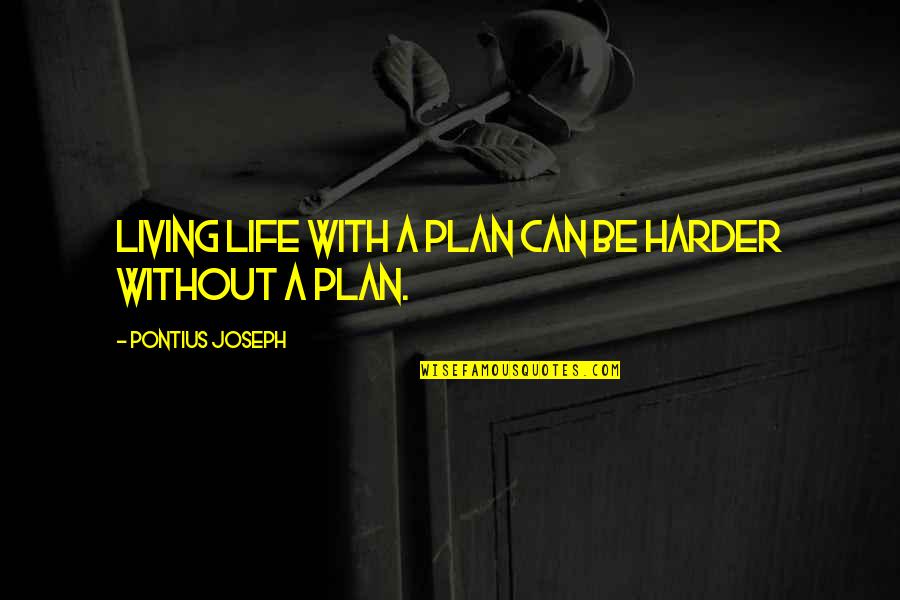 Alejandros Bakery Quotes By Pontius Joseph: Living life with a plan can be harder Alejandros Bakery Quotes By Pontius Joseph: Living life with a plan can be harder