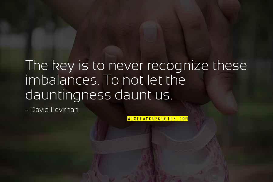 Alejarme En Quotes By David Levithan: The key is to never recognize these imbalances. Alejarme En Quotes By David Levithan: The key is to never recognize these imbalances.