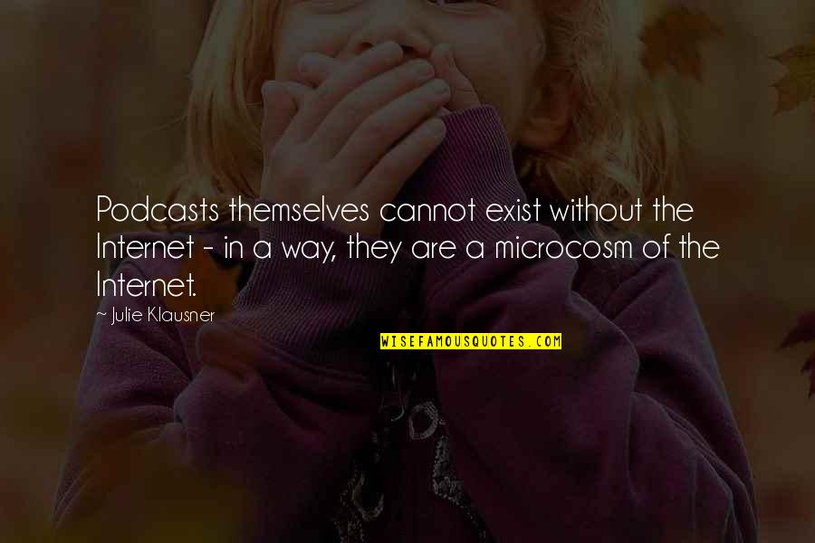 Alejarme Quotes By Julie Klausner: Podcasts themselves cannot exist without the Internet - Alejarme Quotes By Julie Klausner: Podcasts themselves cannot exist without the Internet -