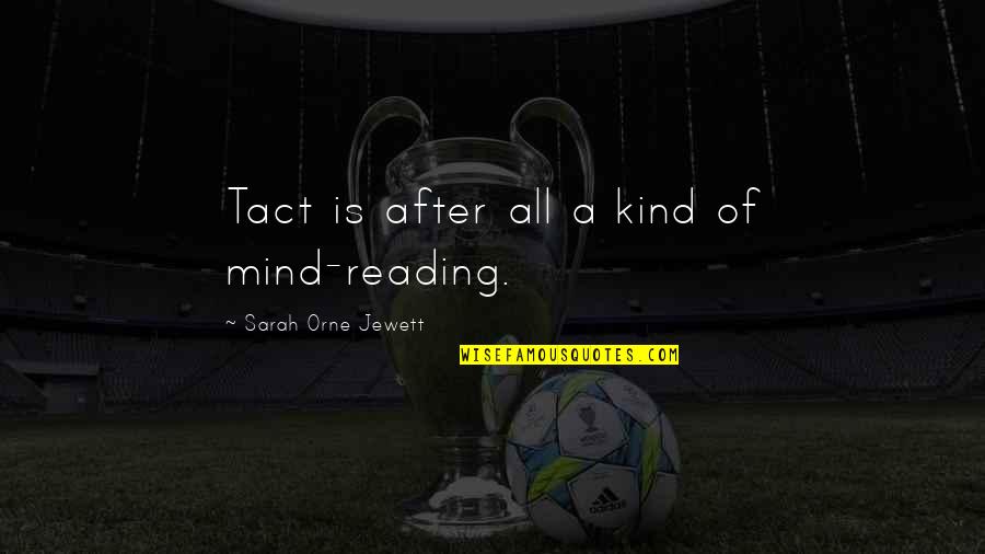 Alejarme Quotes By Sarah Orne Jewett: Tact is after all a kind of mind-reading. Alejarme Quotes By Sarah Orne Jewett: Tact is after all a kind of mind-reading.