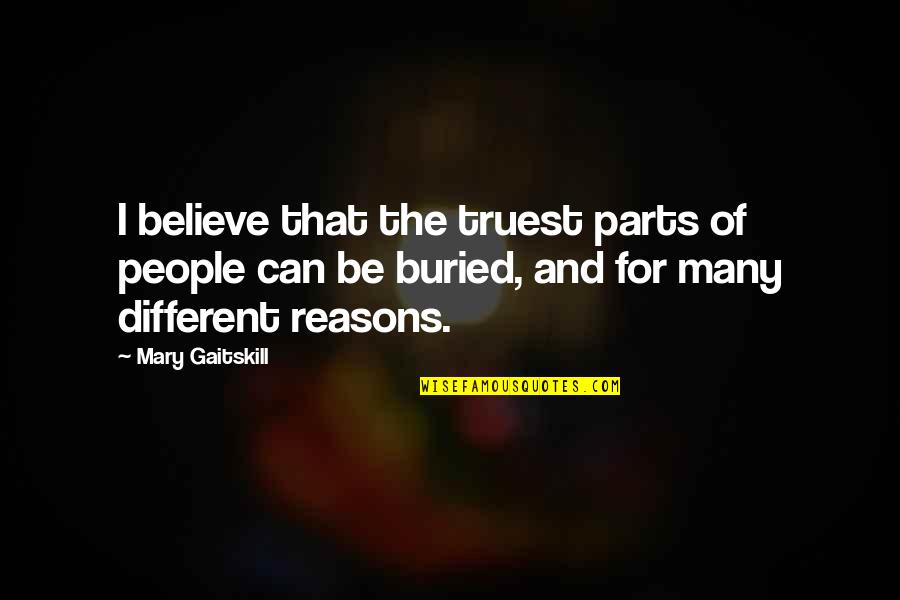 Alejarse Tambien Quotes By Mary Gaitskill: I believe that the truest parts of people