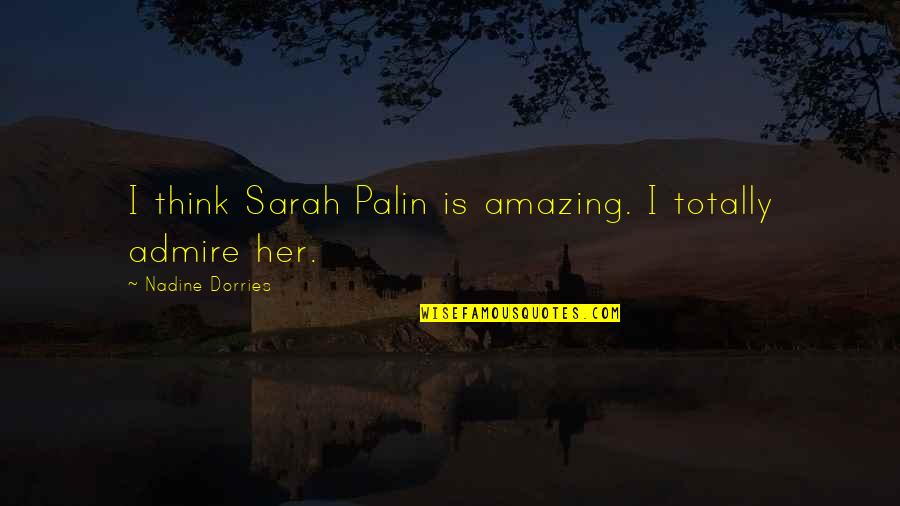 Alejo Garza Quotes By Nadine Dorries: I think Sarah Palin is amazing. I totally