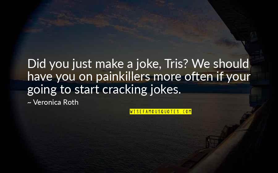 Alejo Garza Quotes By Veronica Roth: Did you just make a joke, Tris? We