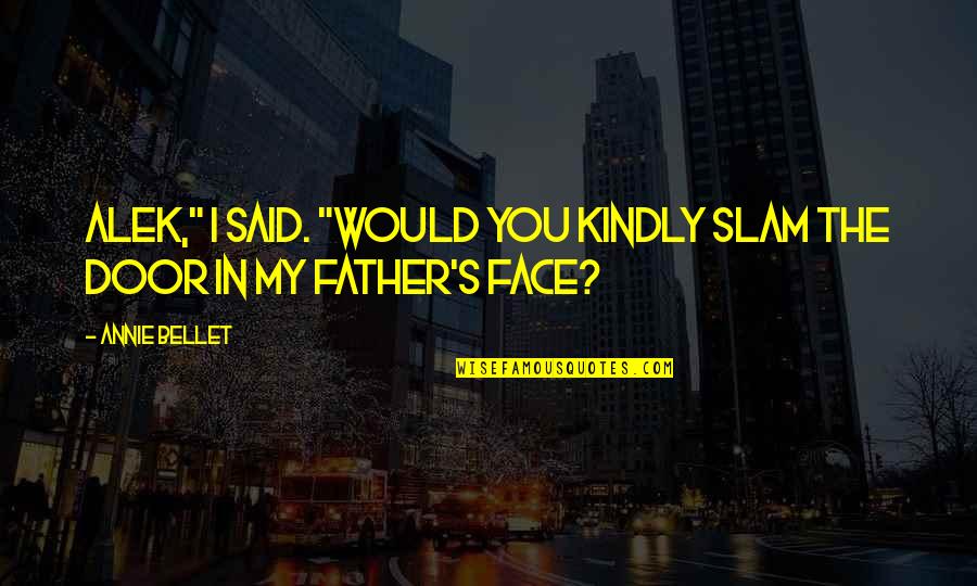 Alek Quotes By Annie Bellet: Alek," I said. "Would you kindly slam the