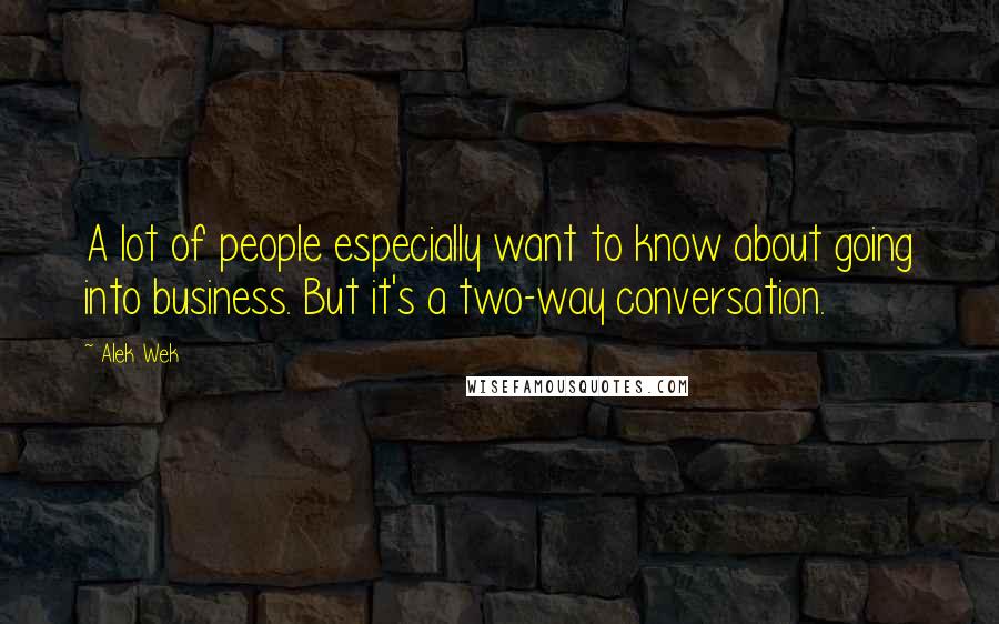 Alek Wek quotes: A lot of people especially want to know about going into business. But it's a two-way conversation.