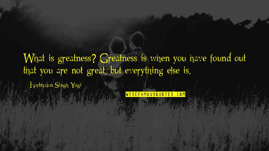 Aleka's Attic Quotes By Harbhajan Singh Yogi: What is greatness? Greatness is when you have