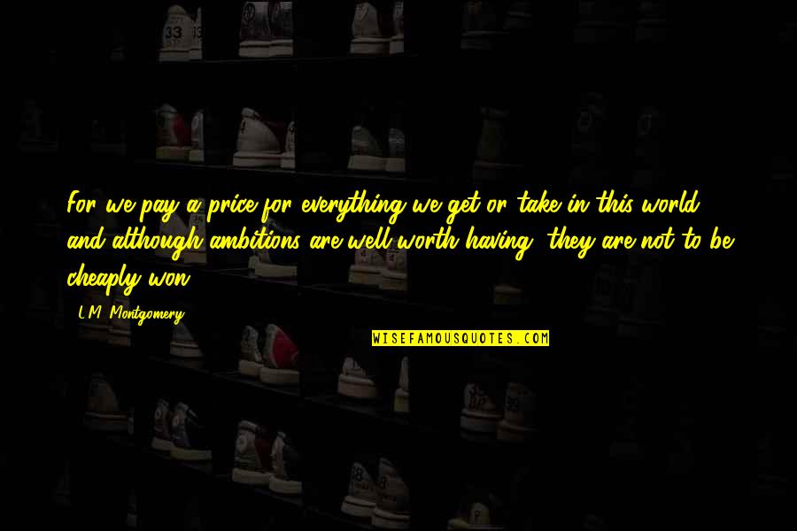 Alekas Plattsburgh Quotes By L.M. Montgomery: For we pay a price for everything we Alekas Plattsburgh Quotes By L.M. Montgomery: For we pay a price for everything we