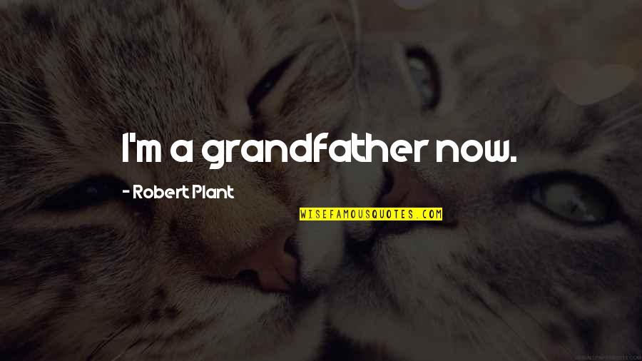 Alekhine Defence Quotes By Robert Plant: I'm a grandfather now. Alekhine Defence Quotes By Robert Plant: I'm a grandfather now.