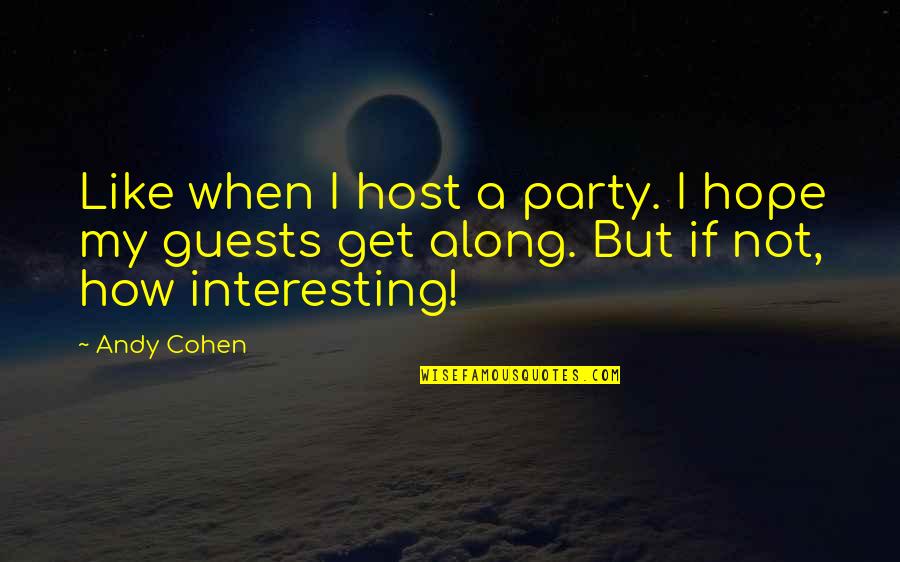 Alekna Man Quotes By Andy Cohen: Like when I host a party. I hope