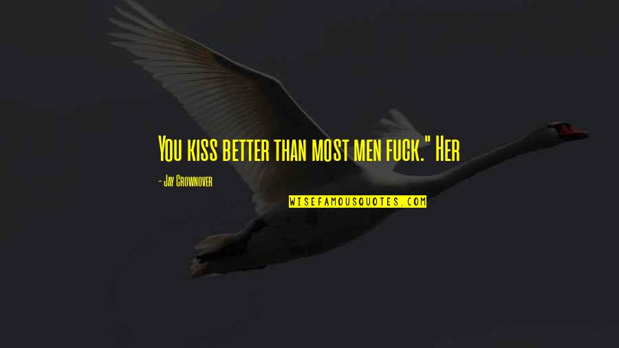 Alekna Man Quotes By Jay Crownover: You kiss better than most men fuck." Her