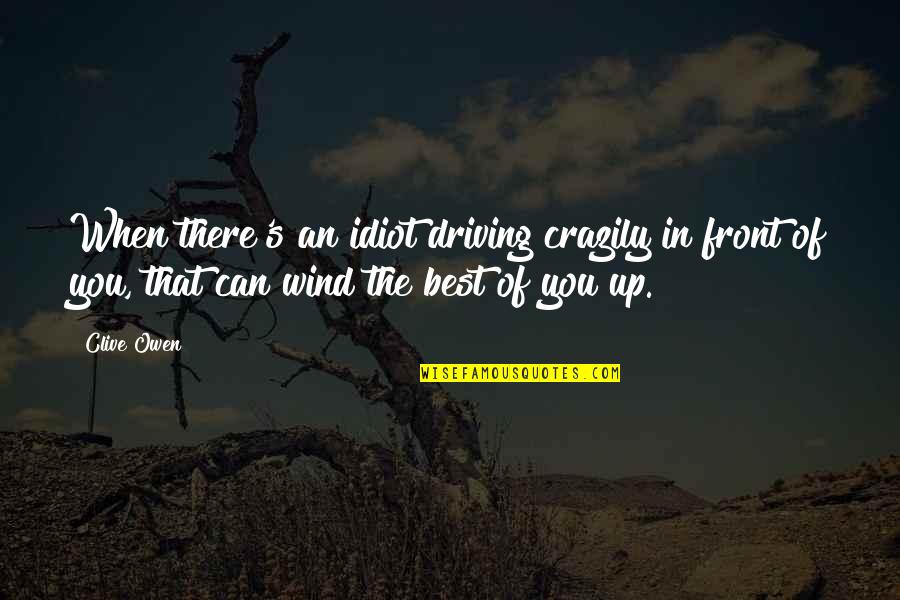 Aleko Drywall Quotes By Clive Owen: When there's an idiot driving crazily in front Aleko Drywall Quotes By Clive Owen: When there's an idiot driving crazily in front