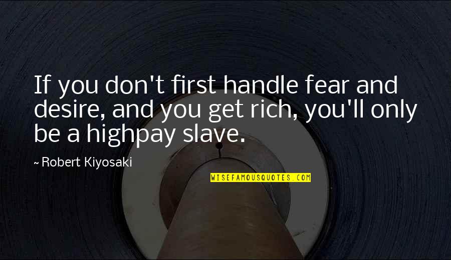 Aleko Drywall Quotes By Robert Kiyosaki: If you don't first handle fear and desire, Aleko Drywall Quotes By Robert Kiyosaki: If you don't first handle fear and desire,
