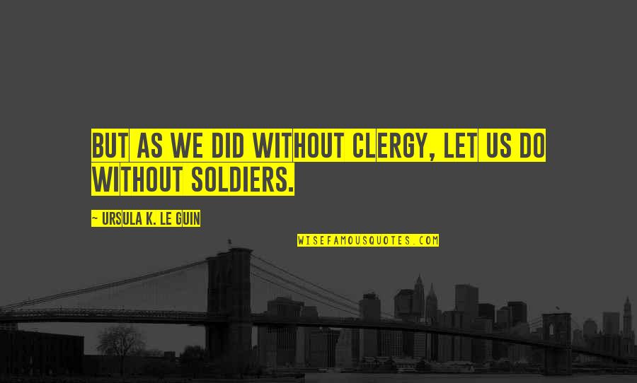 Aleko Drywall Quotes By Ursula K. Le Guin: But as we did without clergy, let us Aleko Drywall Quotes By Ursula K. Le Guin: But as we did without clergy, let us