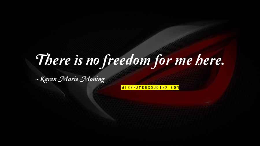 Aleko Sauna Quotes By Karen Marie Moning: There is no freedom for me here. Aleko Sauna Quotes By Karen Marie Moning: There is no freedom for me here.