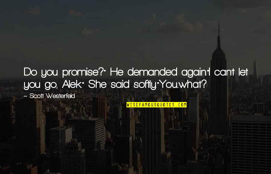 Alek's Quotes By Scott Westerfeld: Do you promise?" He demanded again."I can't let Alek's Quotes By Scott Westerfeld: Do you promise?" He demanded again."I can't let