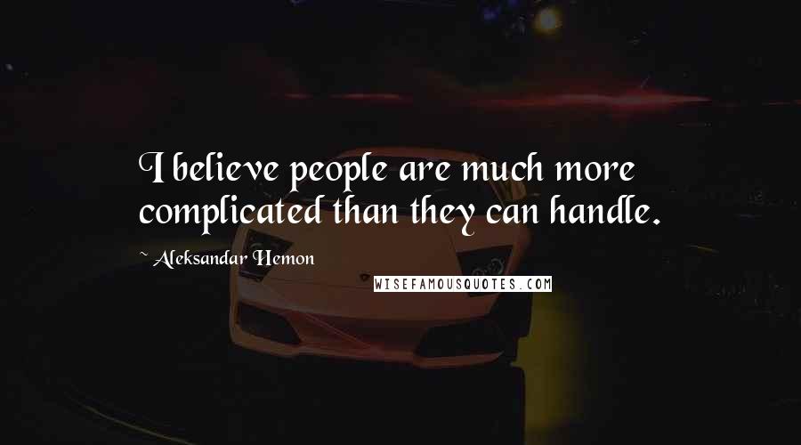 Aleksandar Hemon quotes: I believe people are much more complicated than they can handle.